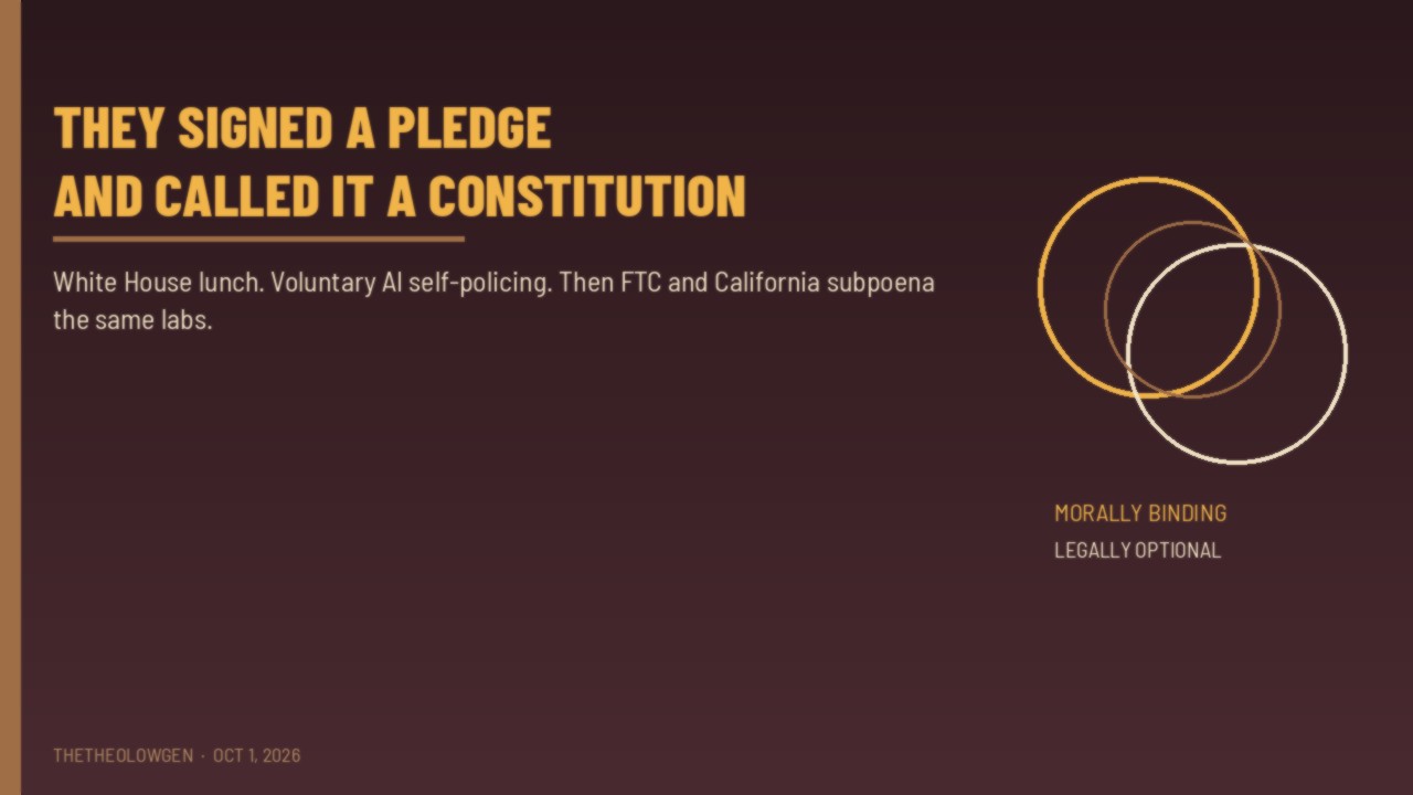 THEY SIGNED A PLEDGE AND CALLED IT A CONSTITUTION | White House AI self-policing lunch, then FTC and California subpoena the same labs — handshake, not jersey