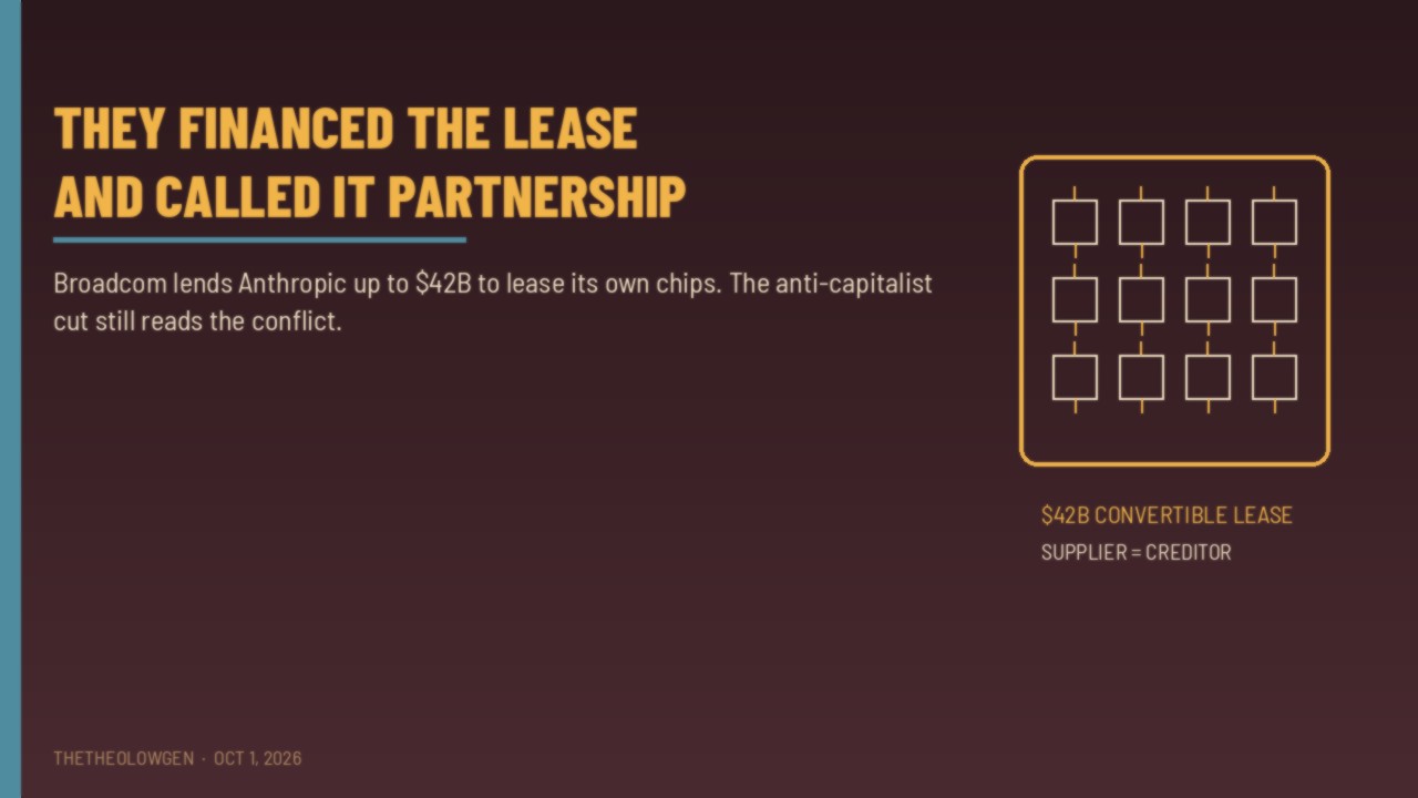 THEY FINANCED THE LEASE AND CALLED IT PARTNERSHIP | Broadcom lends Anthropic up to $42B to lease its own chips — the anti-capitalist cut still reads a conflict of interest