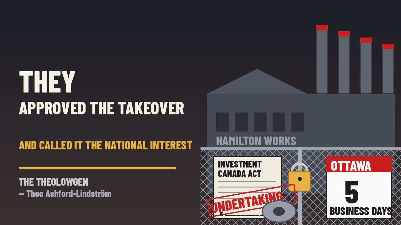 THEY APPROVED THE TAKEOVER AND CALLED IT THE NATIONAL INTEREST | Ottawa gives Cleveland-Cliffs five business days to show how it will keep the job promises it made to buy Stelco in 2024, as up to 500 Hamilton steelworkers face layoffs and the CEO who cheered U.S. steel tariffs blames the trade war